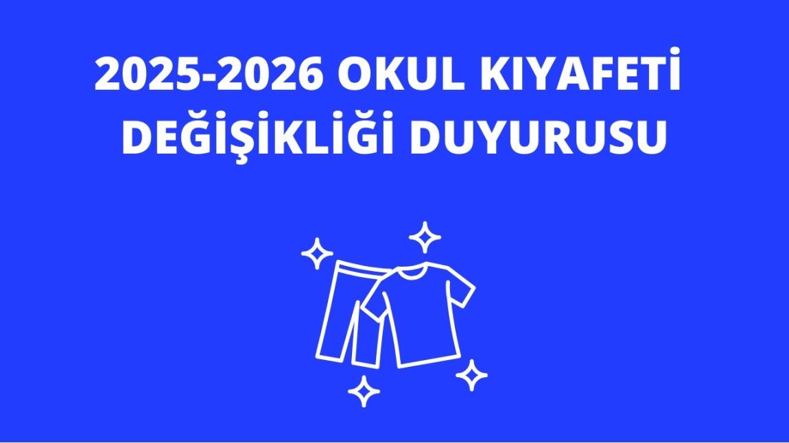 2025-2026 EĞİTİM VE ÖĞRETİM YILINDAN GEÇERLİ OLMAK ÜZERE OKUL KIYAFETİ DEĞİŞİKLİĞİ 